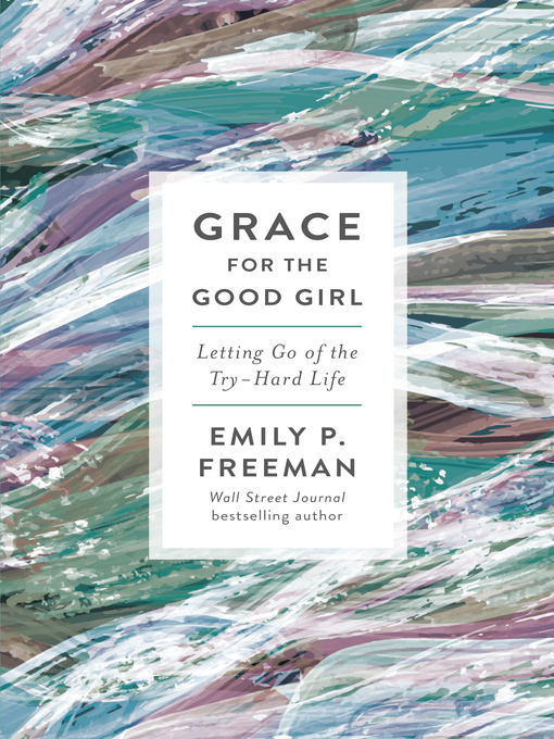 Title details for Grace for the Good Girl by Emily P. Freeman - Wait list